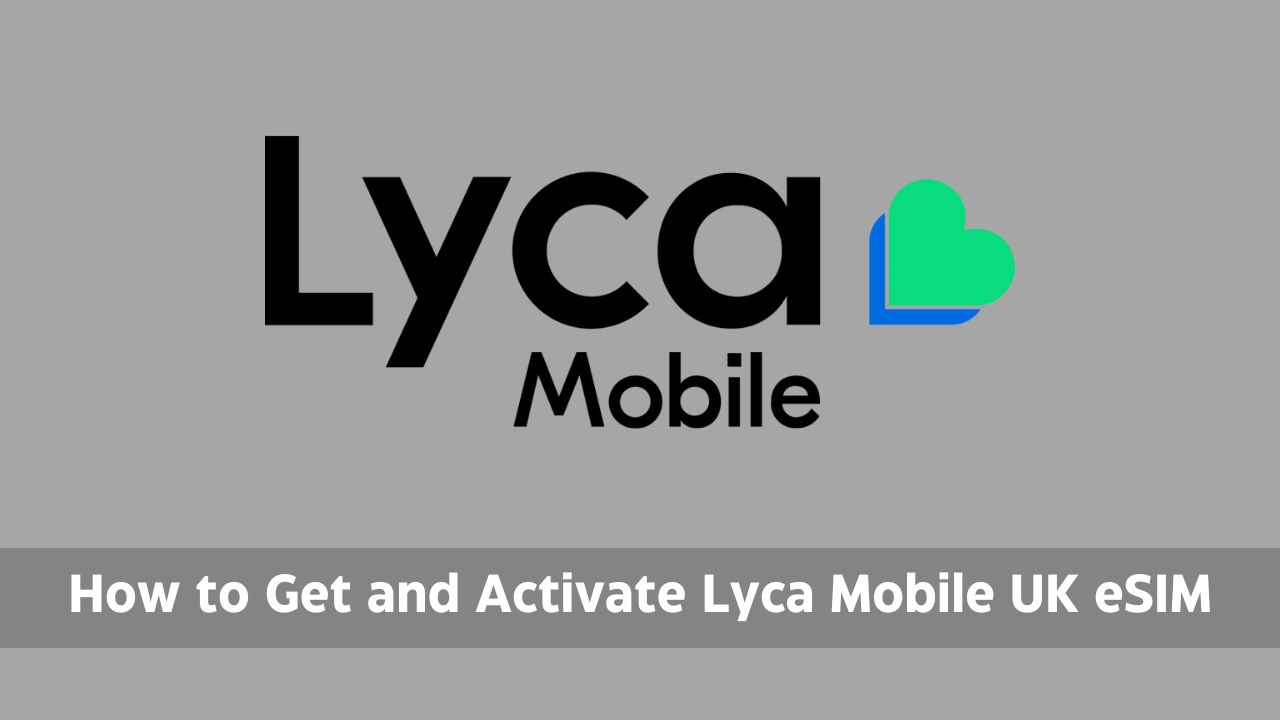How to Get and Activate Lyca Mobile UK eSIM